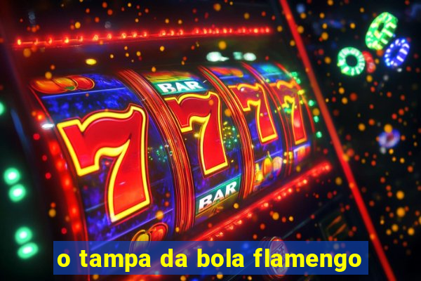 o tampa da bola flamengo